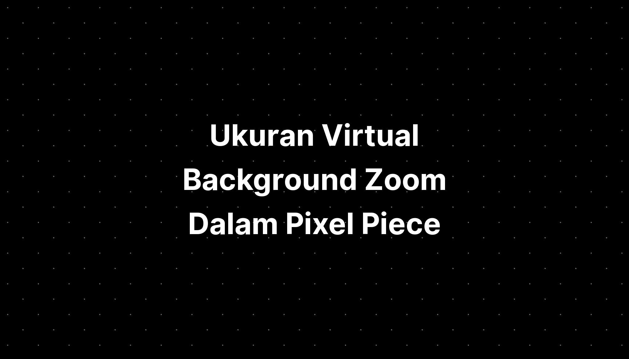 Ukuran Virtual Background Zoom Dalam Pixel Piece - IMAGESEE